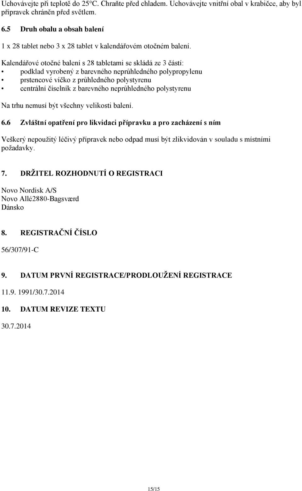 Kalendářové otočné balení s 28 tabletami se skládá ze 3 částí: podklad vyrobený z barevného neprůhledného polypropylenu prstencové víčko z průhledného polystyrenu centrální číselník z barevného