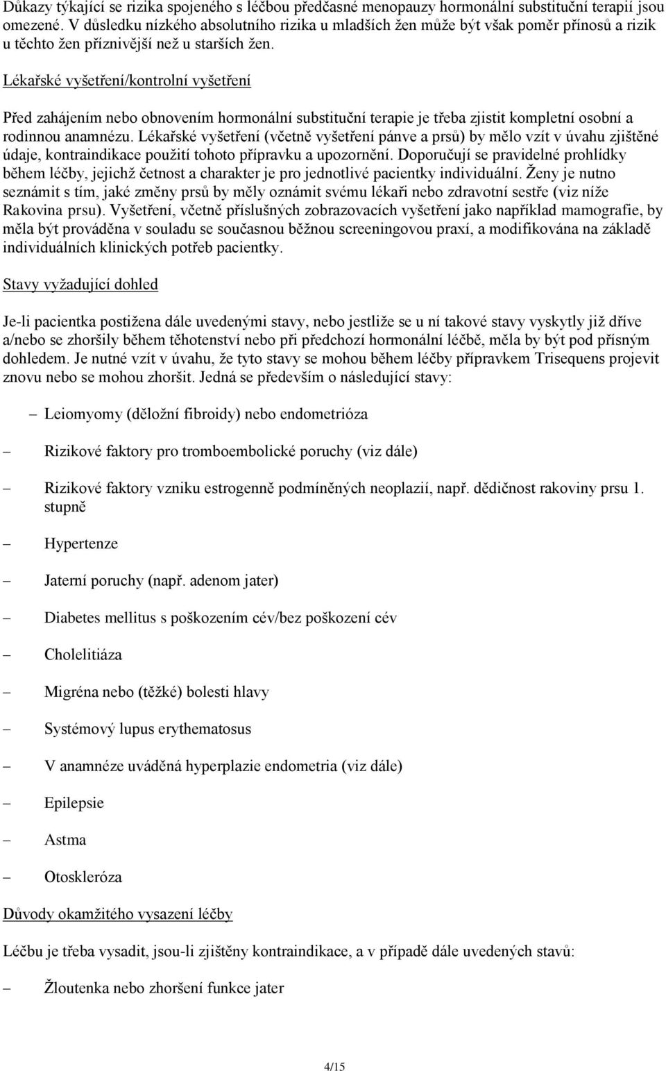 Lékařské vyšetření/kontrolní vyšetření Před zahájením nebo obnovením hormonální substituční terapie je třeba zjistit kompletní osobní a rodinnou anamnézu.