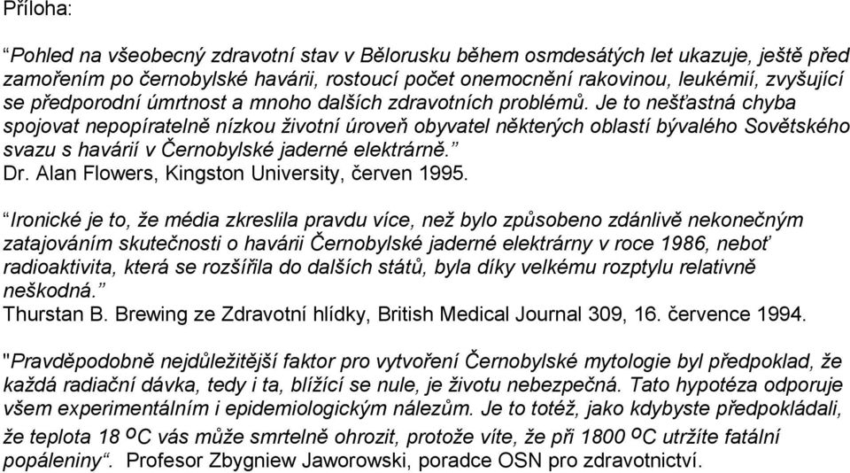 Je to nešťastná chyba spojovat nepopíratelně nízkou životní úroveň obyvatel některých oblastí bývalého Sovětského svazu s havárií v Černobylské jaderné elektrárně. Dr.