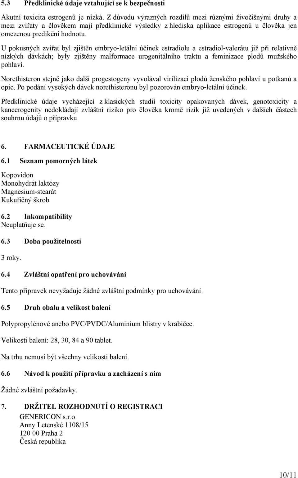 U pokusných zvířat byl zjištěn embryo-letální účinek estradiolu a estradiol-valerátu již při relativně nízkých dávkách; byly zjištěny malformace urogenitálního traktu a feminizace plodů mužského