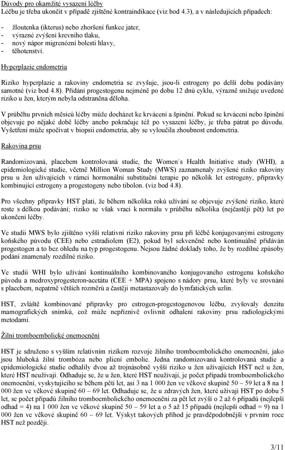 Hyperplazie endometria Riziko hyperplazie a rakoviny endometria se zvyšuje, jsou-li estrogeny po delší dobu podávány samotné (viz bod 4.8).