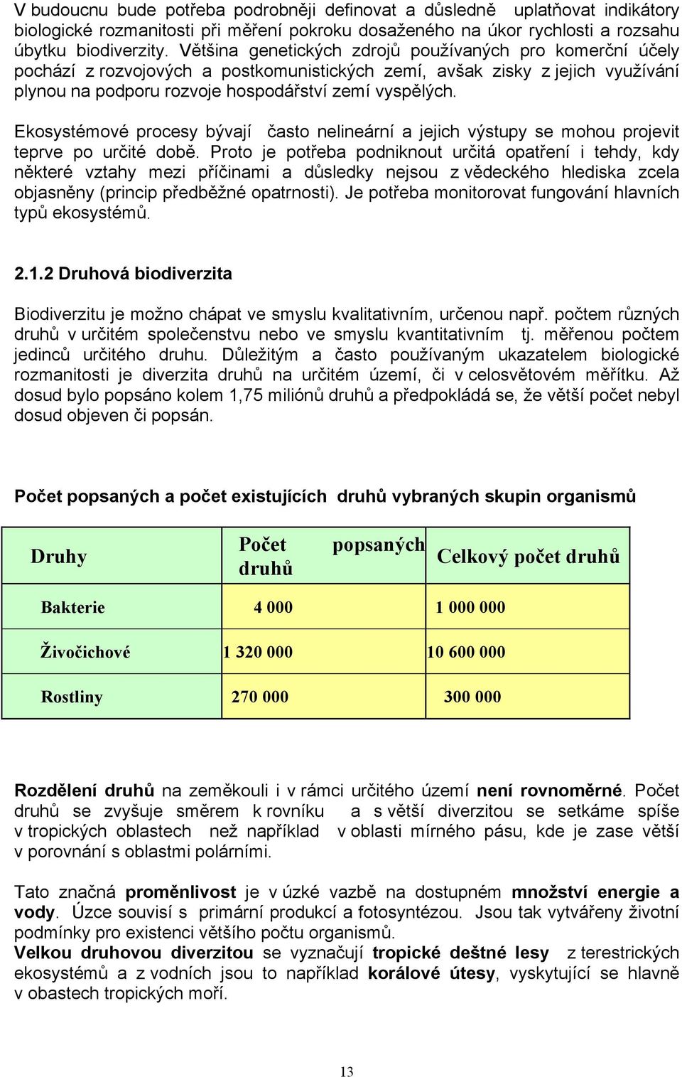 Ekosystémové procesy bývají často nelineární a jejich výstupy se mohou projevit teprve po určité době.