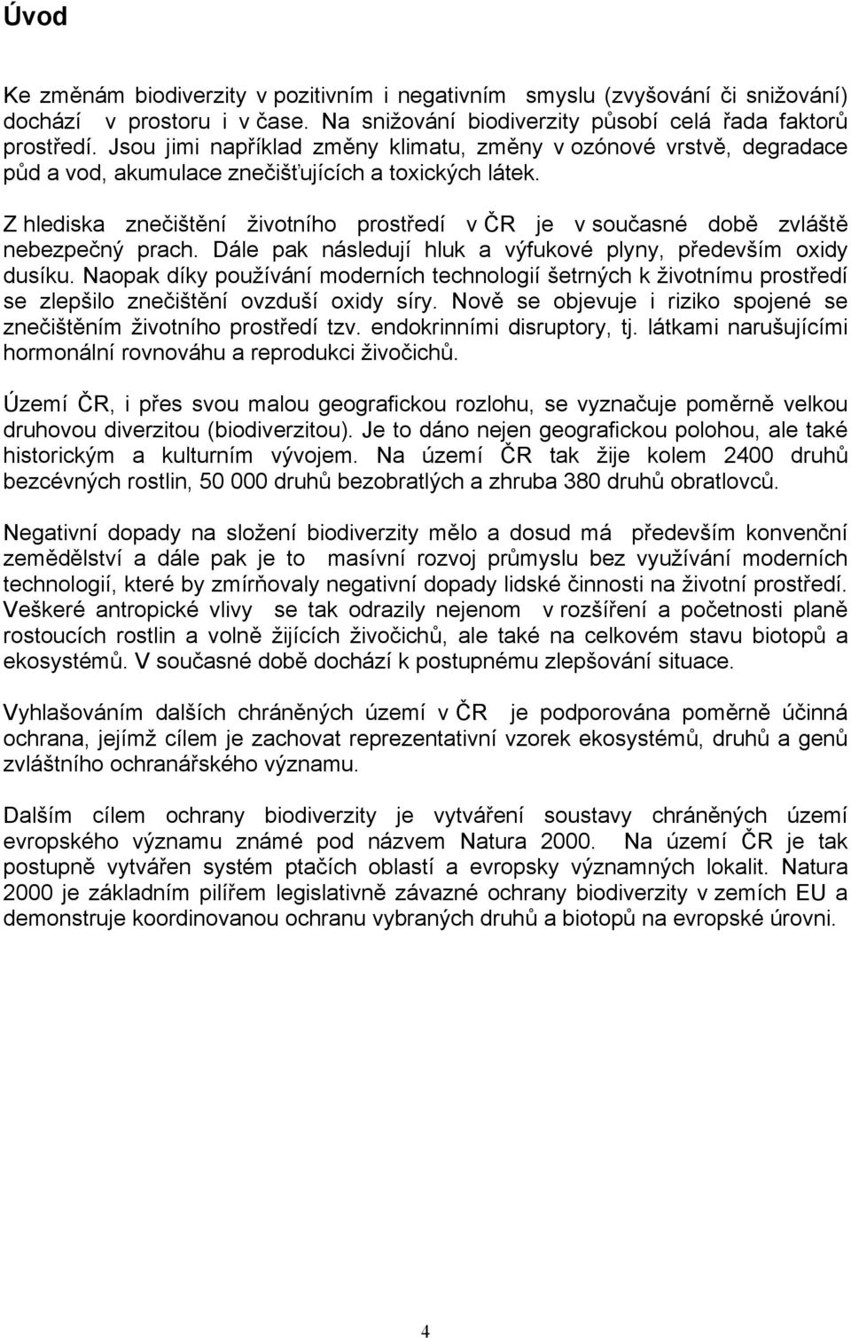 Z hlediska znečištění životního prostředí v ČR je v současné době zvláště nebezpečný prach. Dále pak následují hluk a výfukové plyny, především oxidy dusíku.