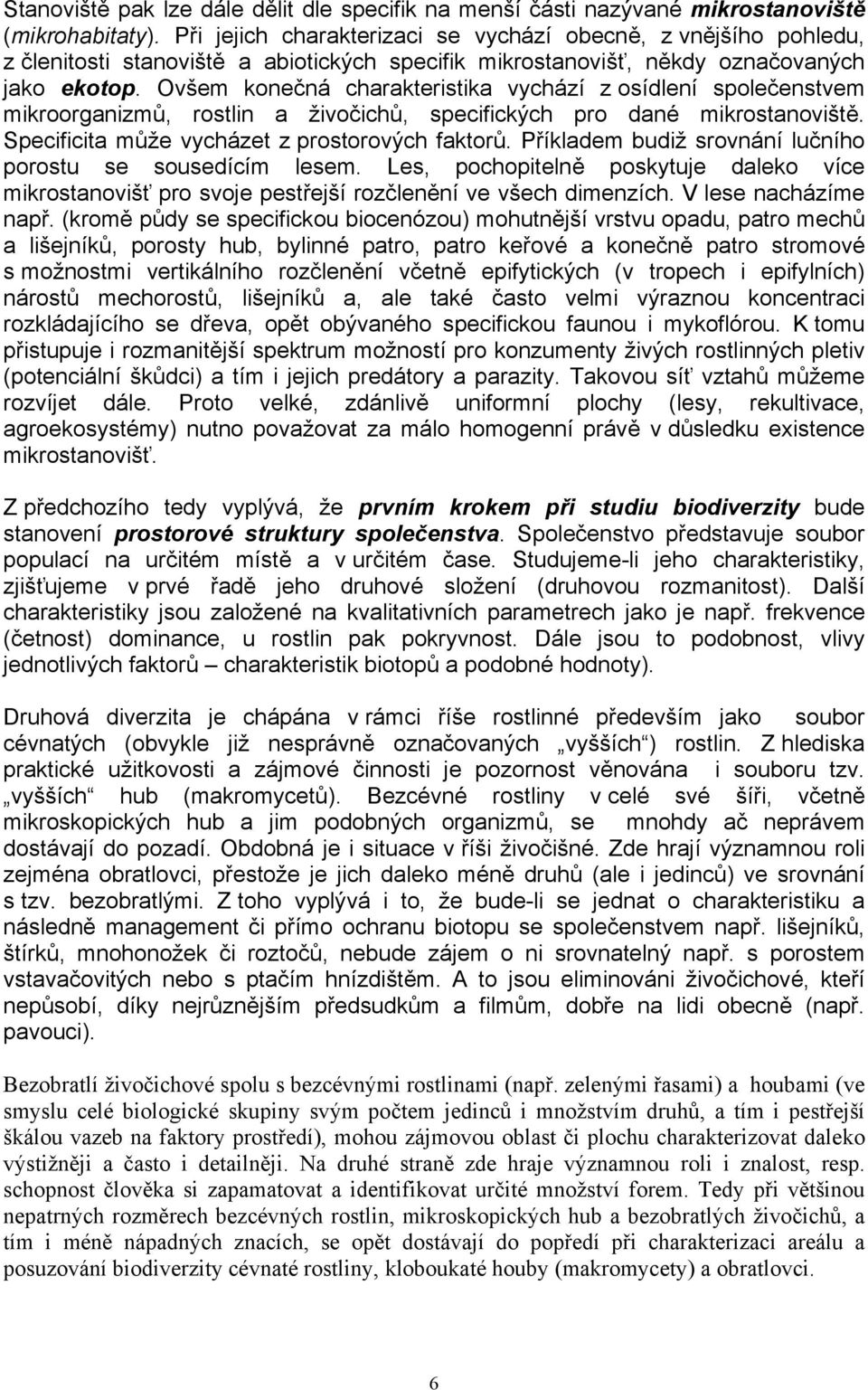 Ovšem konečná charakteristika vychází z osídlení společenstvem mikroorganizmů, rostlin a živočichů, specifických pro dané mikrostanoviště. Specificita může vycházet z prostorových faktorů.