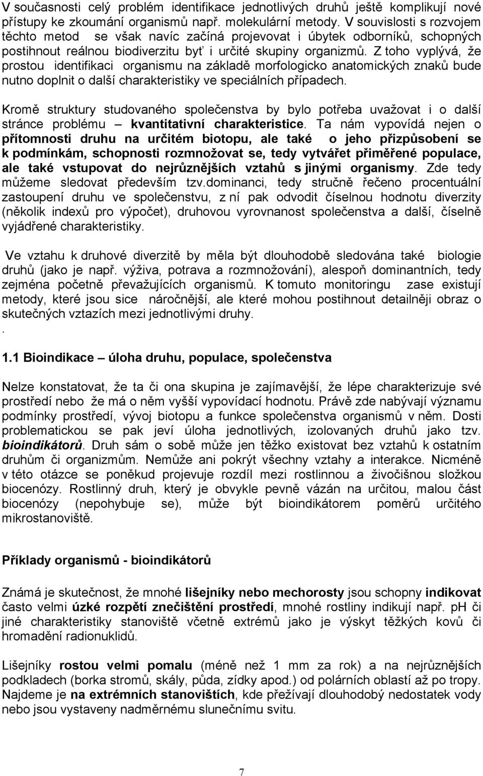 Z toho vyplývá, že prostou identifikaci organismu na základě morfologicko anatomických znaků bude nutno doplnit o další charakteristiky ve speciálních případech.