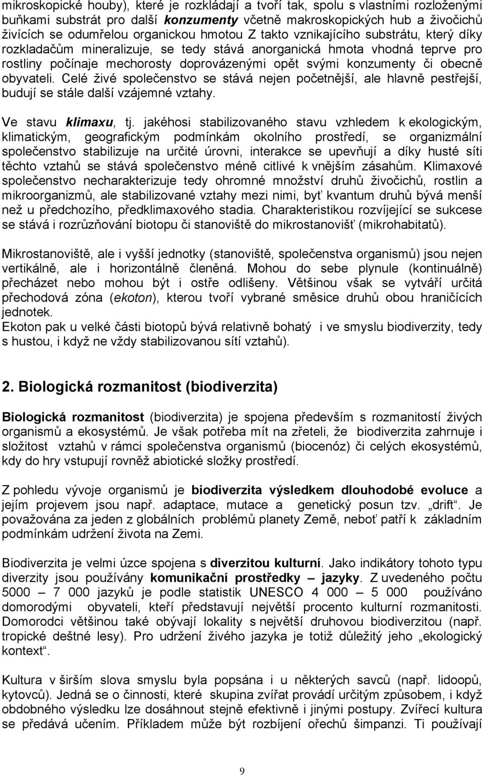 obecně obyvateli. Celé živé společenstvo se stává nejen početnější, ale hlavně pestřejší, budují se stále další vzájemné vztahy. Ve stavu klimaxu, tj.