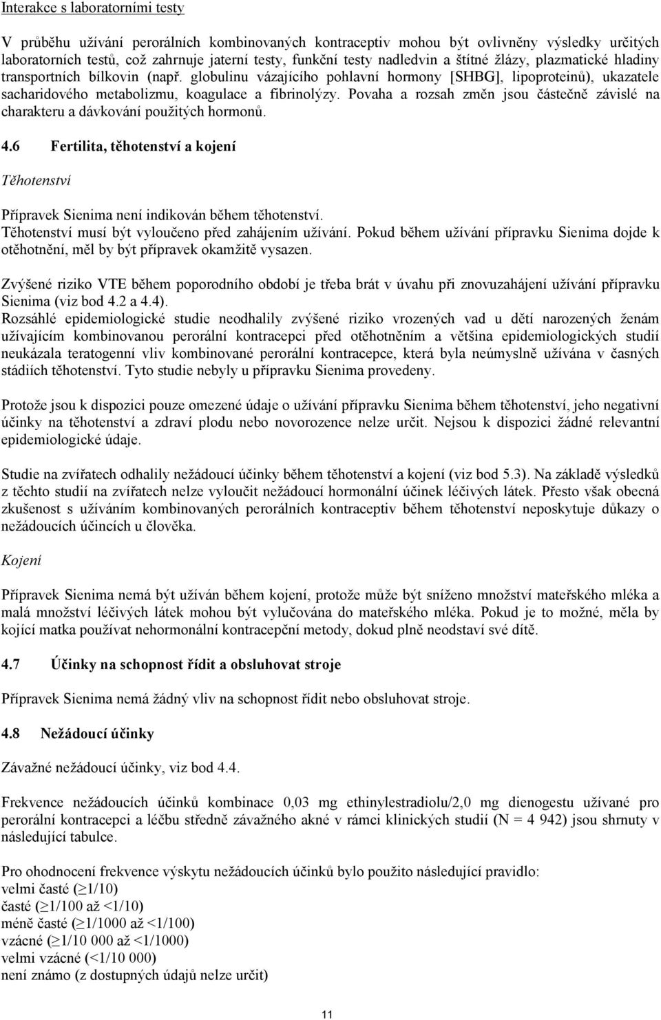 Povaha a rozsah změn jsou částečně závislé na charakteru a dávkování použitých hormonů. 4.6 Fertilita, těhotenství a kojení Těhotenství Přípravek Sienima není indikován během těhotenství.