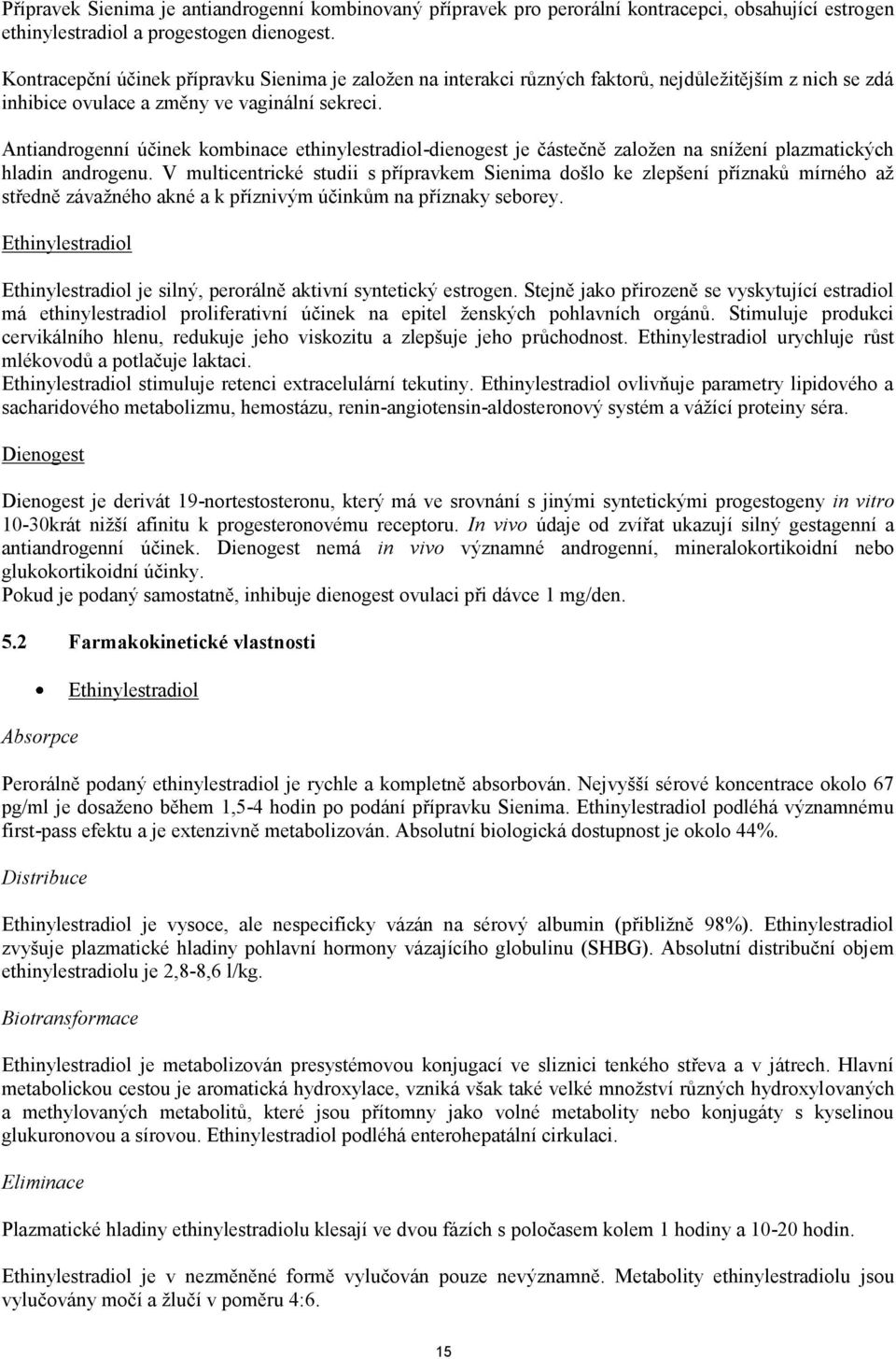 Antiandrogenní účinek kombinace ethinylestradiol-dienogest je částečně založen na snížení plazmatických hladin androgenu.