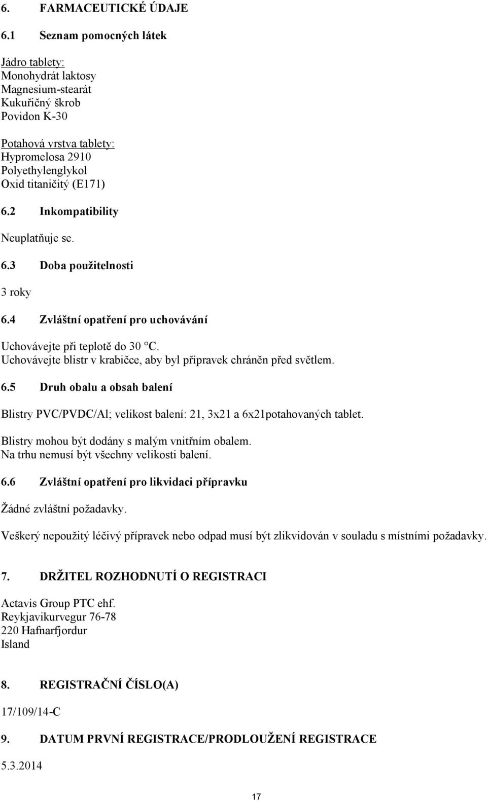 2 Inkompatibility Neuplatňuje se. 6.3 Doba použitelnosti 3 roky 6.4 Zvláštní opatření pro uchovávání Uchovávejte při teplotě do 30 C.