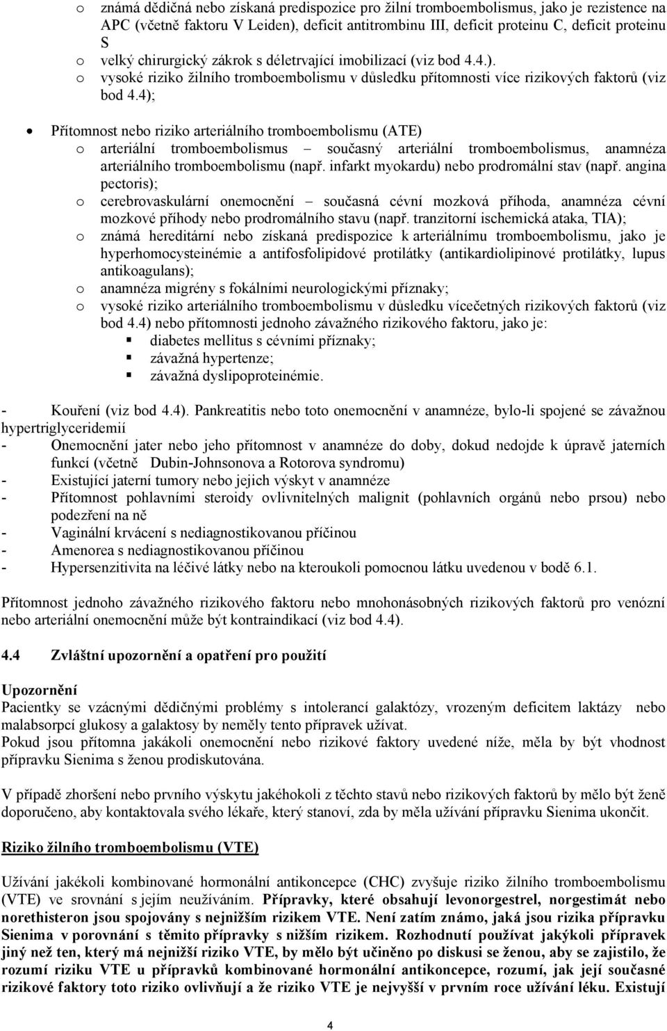 4); Přítomnost nebo riziko arteriálního tromboembolismu (ATE) o arteriální tromboembolismus současný arteriální tromboembolismus, anamnéza arteriálního tromboembolismu (např.