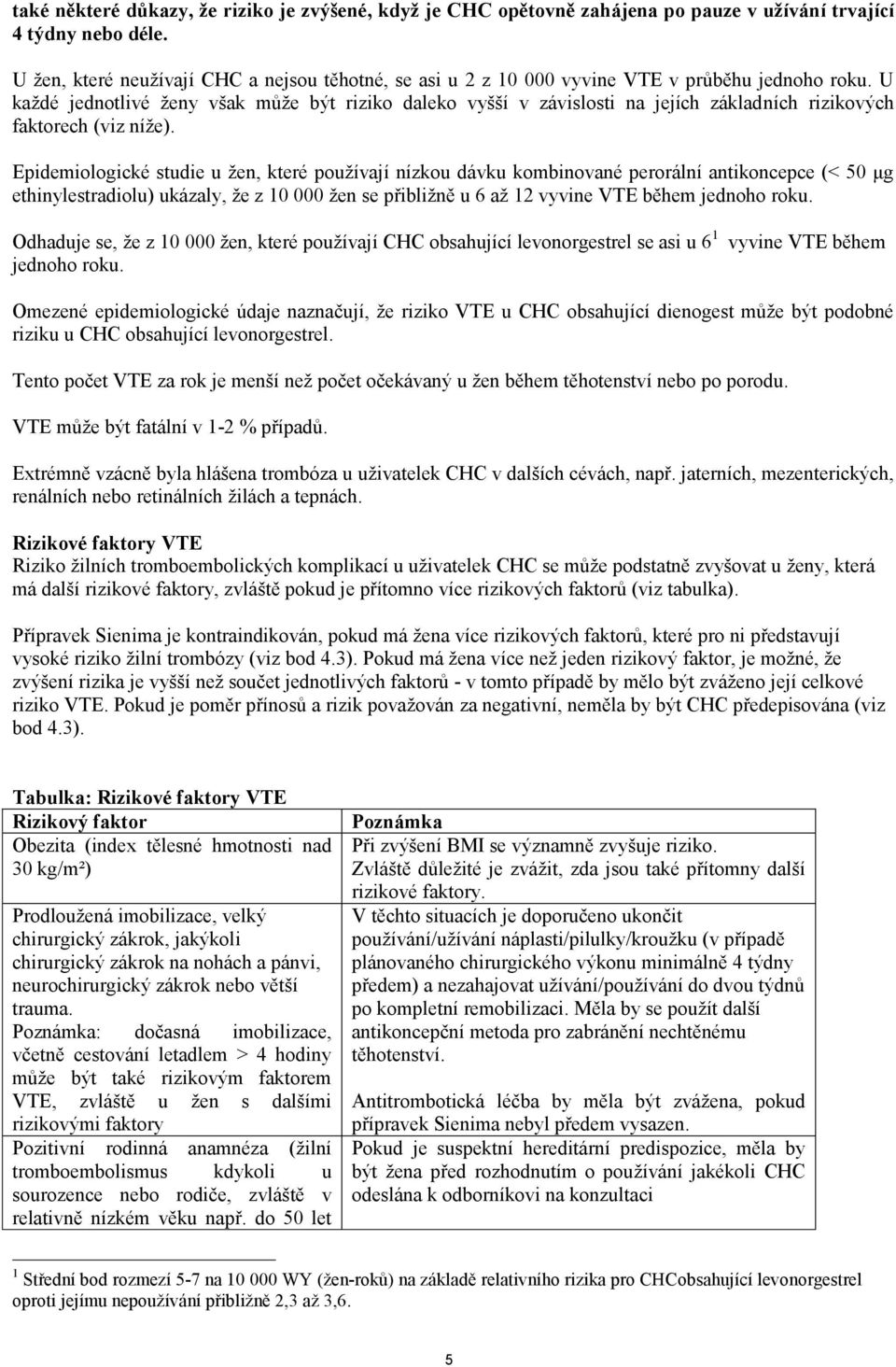 U každé jednotlivé ženy však může být riziko daleko vyšší v závislosti na jejích základních rizikových faktorech (viz níže).