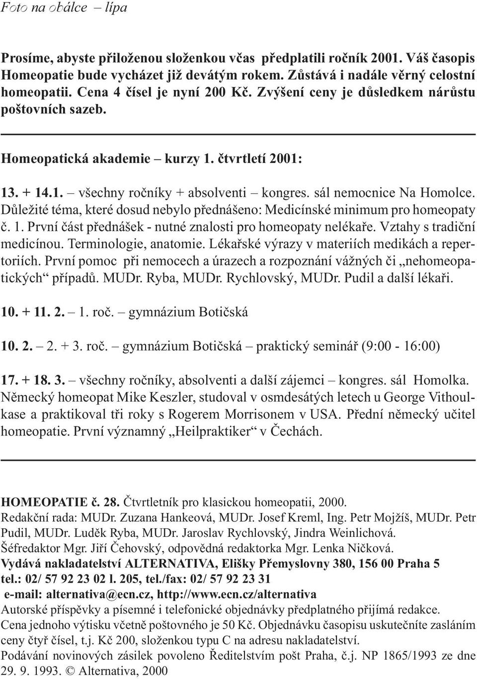 sál nemocnice Na Homolce. Dùležité téma, které dosud nebylo pøednášeno: Medicínské minimum pro homeopaty è. 1. První èást pøednášek - nutné znalosti pro homeopaty nelékaøe.