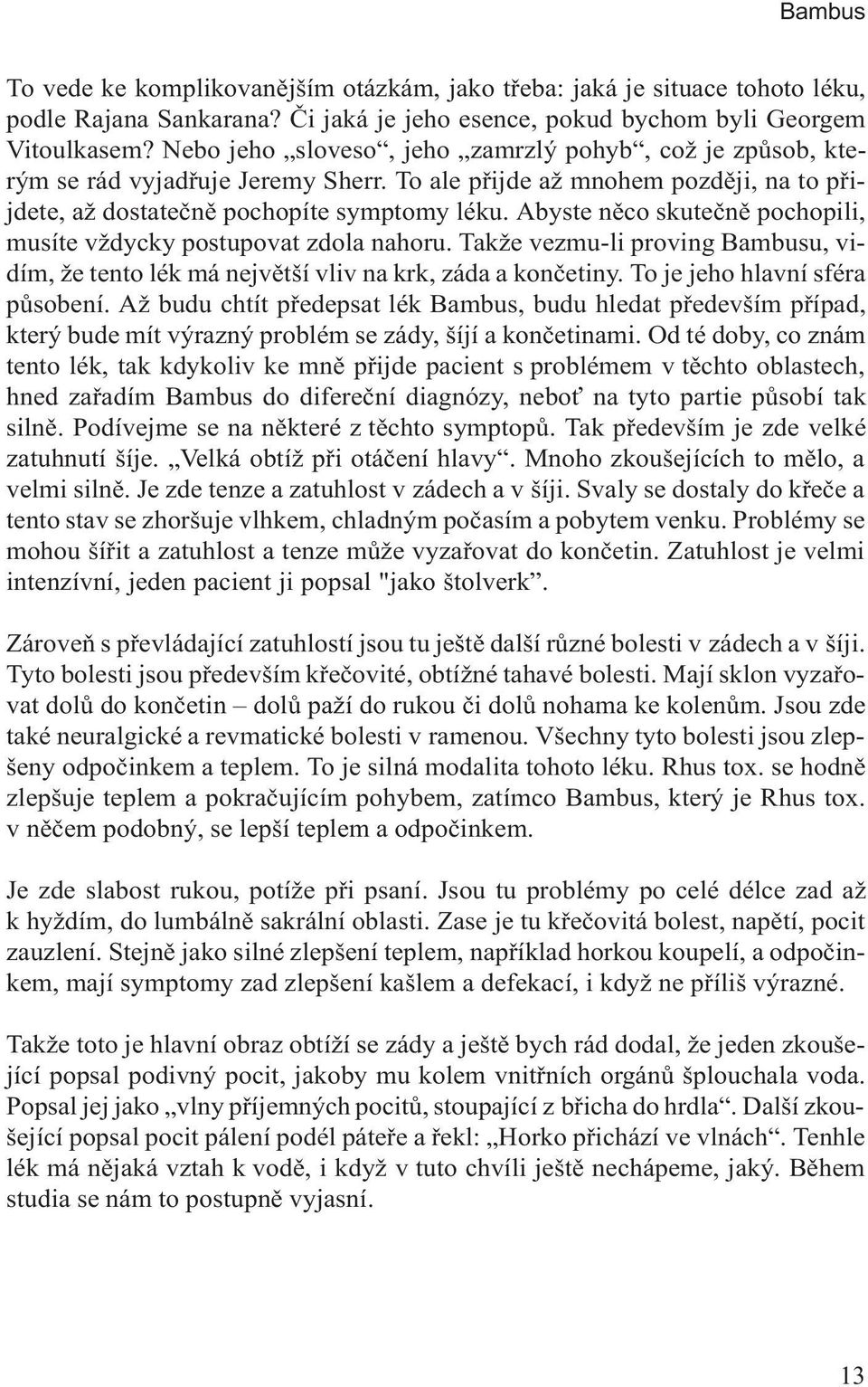 Abyste nìco skuteènì pochopili, musíte vždycky postupovat zdola nahoru. Takže vezmu-li proving Bambusu, vidím, že tento lék má nejvìtší vliv na krk, záda a konèetiny. To je jeho hlavní sféra pùsobení.