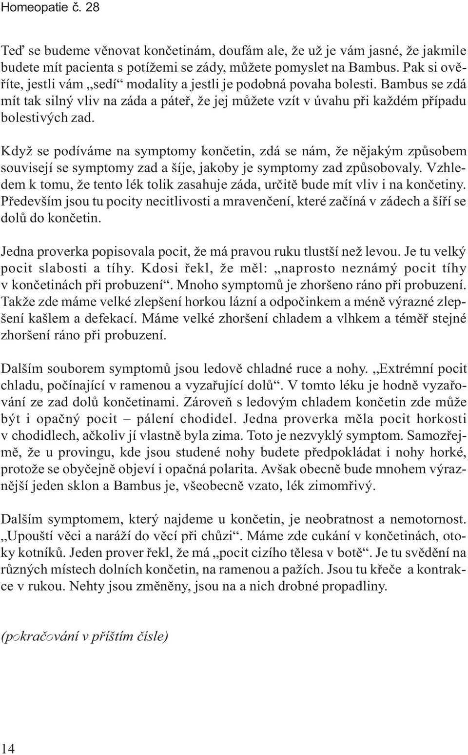 Když se podíváme na symptomy konèetin, zdá se nám, že nìjakým zpùsobem souvisejí se symptomy zad a šíje, jakoby je symptomy zad zpùsobovaly.