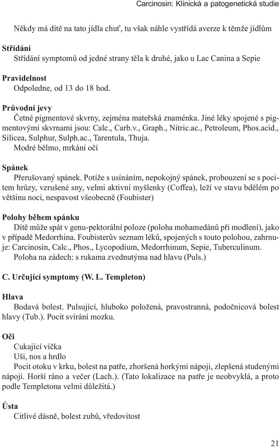 , Petroleum, Phos.acid., Silicea, Sulphur, Sulph.ac., Tarentula, Thuja. Modré bìlmo, mrkání oèí Spánek Pøerušovaný spánek.