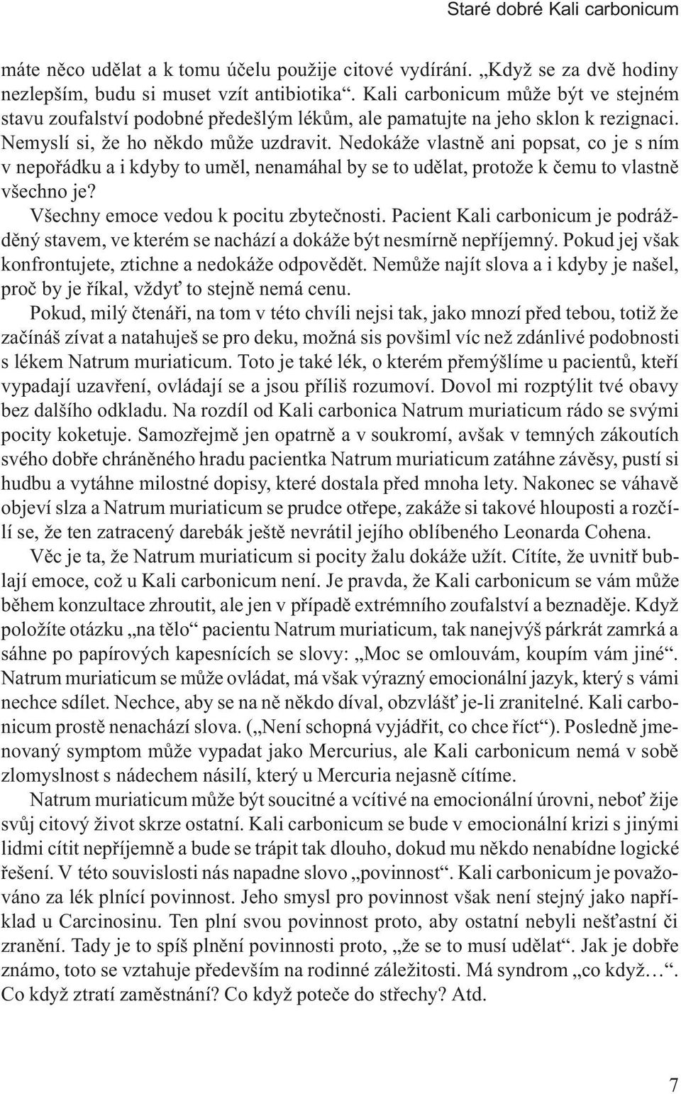 Nedokáže vlastnì ani popsat, co je s ním v nepoøádku a i kdyby to umìl, nenamáhal by se to udìlat, protože k èemu to vlastnì všechno je? Všechny emoce vedou k pocitu zbyteènosti.