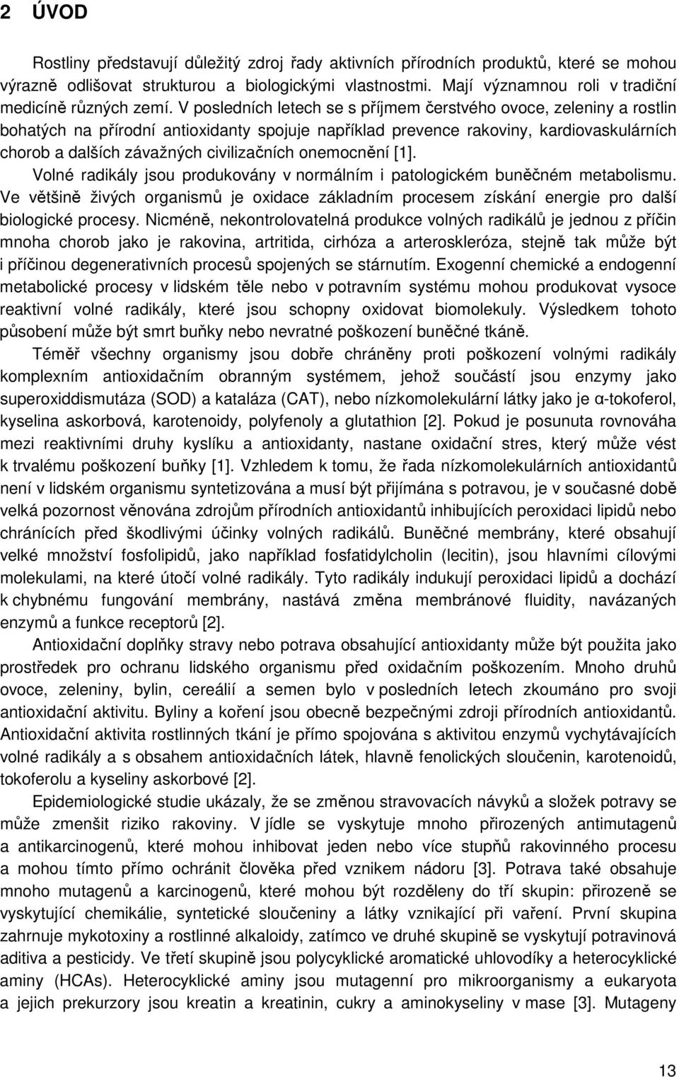 V posledních letech se s příjmem čerstvého ovoce, zeleniny a rostlin bohatých na přírodní antioxidanty spojuje například prevence rakoviny, kardiovaskulárních chorob a dalších závažných civilizačních