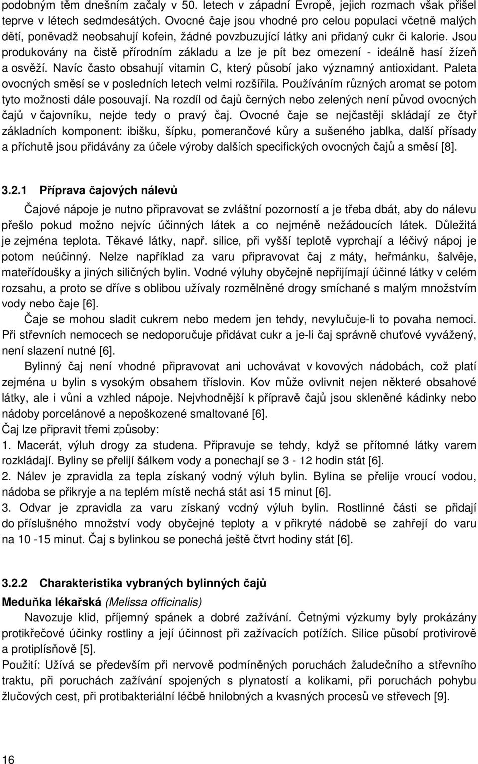 Jsou produkovány na čistě přírodním základu a lze je pít bez omezení - ideálně hasí žízeň a osvěží. Navíc často obsahují vitamin C, který působí jako významný antioxidant.