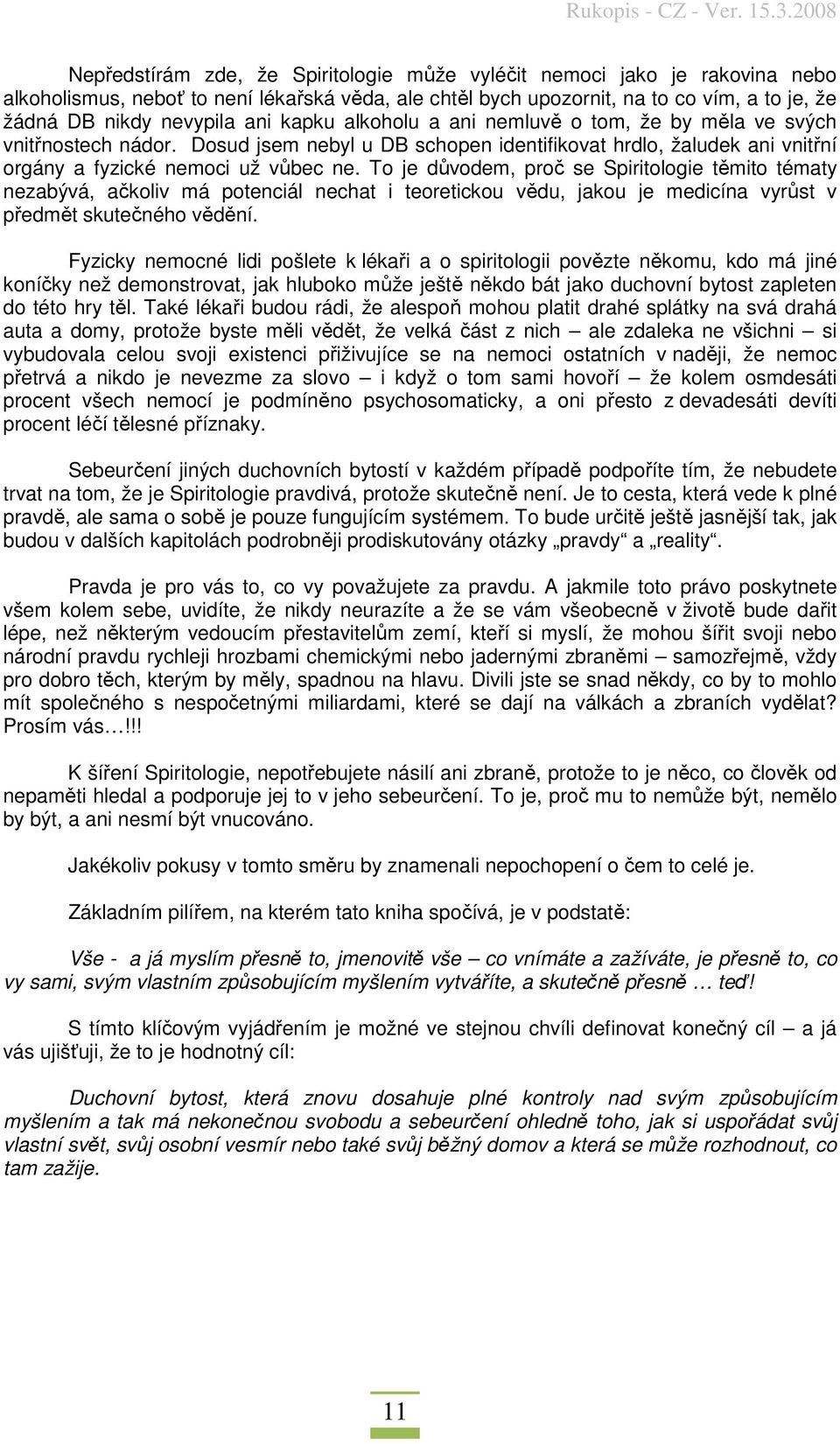 To je důvodem, proč se Spiritologie těmito tématy nezabývá, ačkoliv má potenciál nechat i teoretickou vědu, jakou je medicína vyrůst v předmět skutečného vědění.