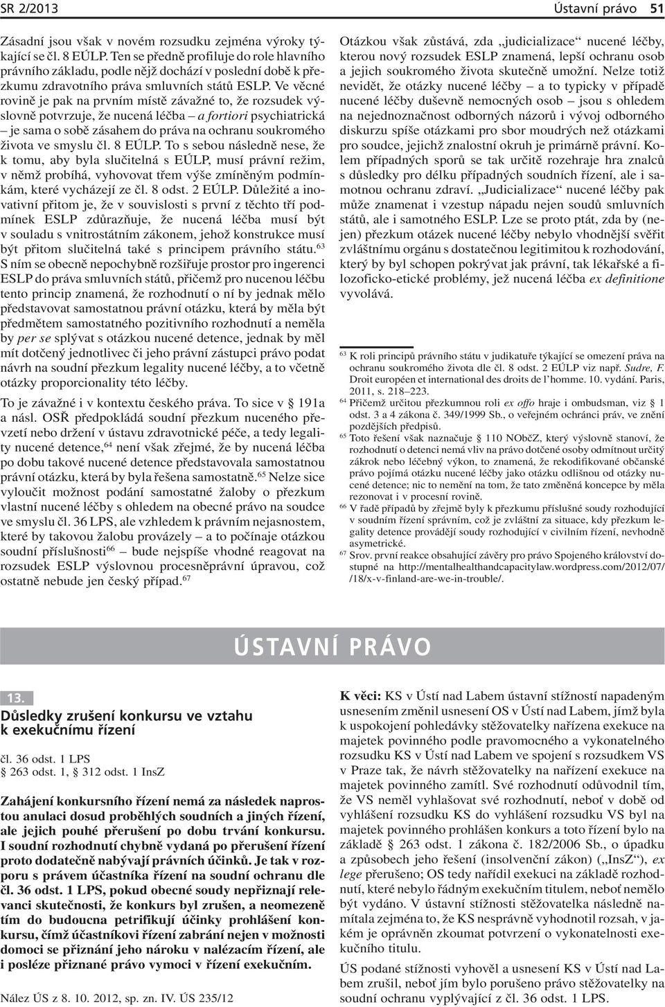 Ve věcné rovině je pak na prvním místě závažné to, že rozsudek výslovně potvrzuje, že nucená léčba a fortiori psychiatrická je sama o sobě zásahem do práva na ochranu soukromého života ve smyslu čl.