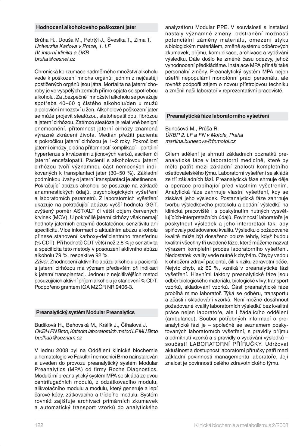 Mortlit n jterní choroby je e yspělých zemích přímo spjt se spotřebou lkoholu. Z bezpečné množstí lkoholu se požuje spotřeb 40 60 g čistého lkoholu/den u mužů poloiční množstí u žen.