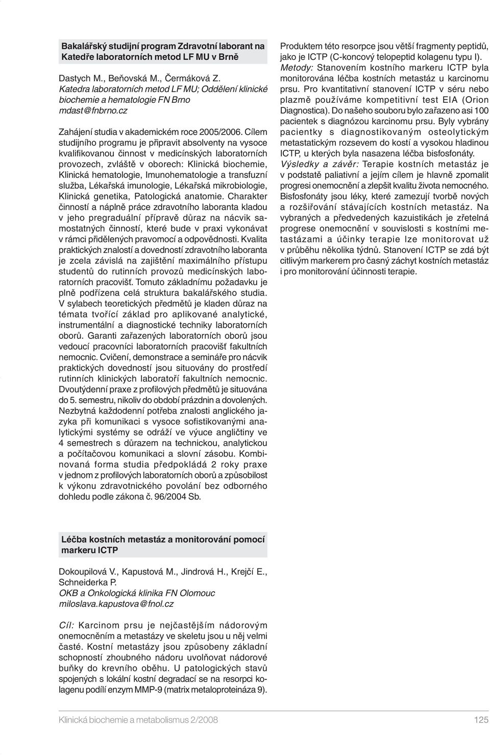 Cílem studijního progrmu je připrit bsolenty n ysoce klifikonou činnost medicínských lbortorních proozech, zláště oborech: Klinická biochemie, Klinická hemtologie, Imunohemtologie trnsfuzní služb,