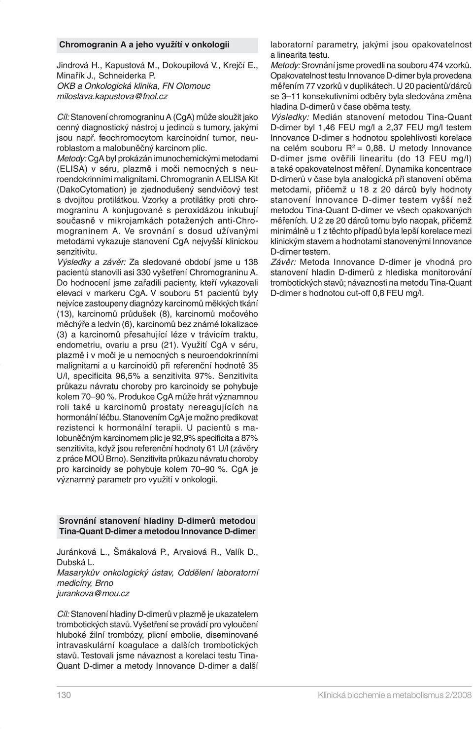 Metody: CgA byl prokázán imunochemickými metodmi (ELISA) séru, plzmě i moči nemocných s neuroendokrinními mlignitmi.