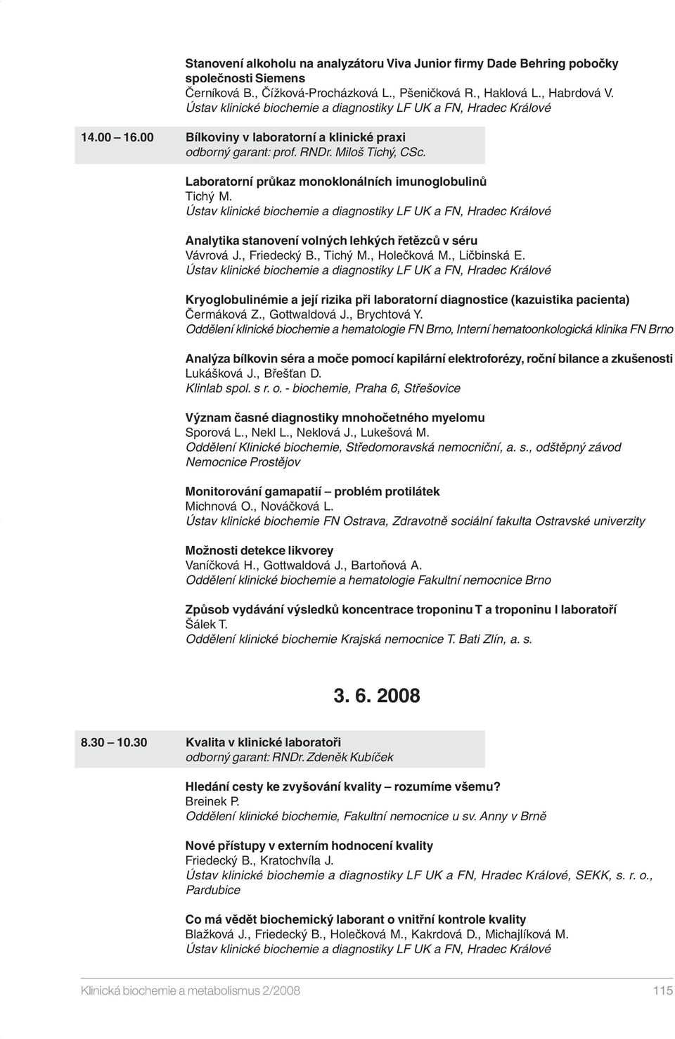 Úst klinické biochemie dignostiky LF UK FN, Hrdec Králoé Anlytik stnoení olných lehkých řetězců séru Vároá J., Friedecký B., Tichý M., Holečkoá M., Ličbinská E.