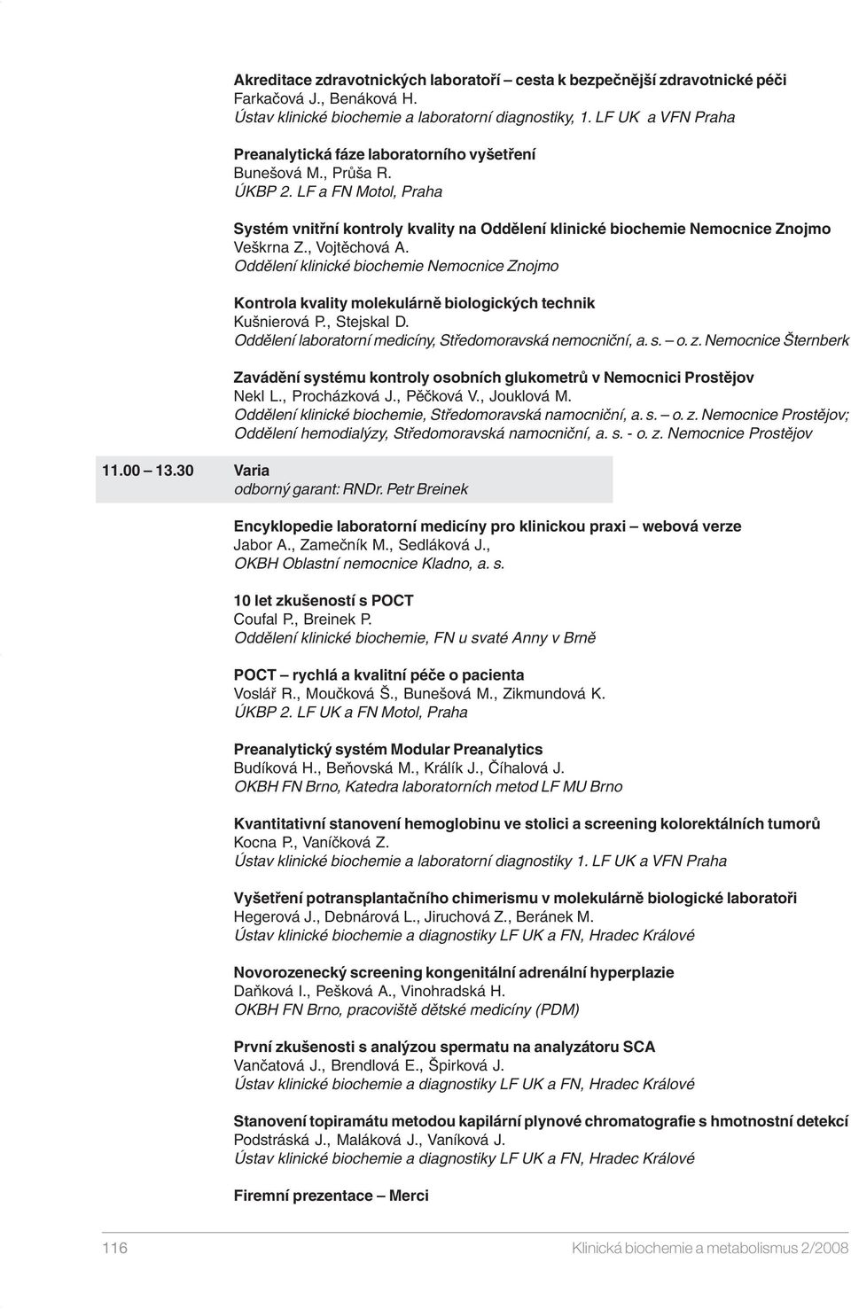 Oddělení klinické biochemie Nemocnice Znojmo Kontrol klity molekulárně biologických technik Kušnieroá P., Stejskl D. Oddělení lbortorní medicíny, Středomorská nemocniční,. s. o. z.