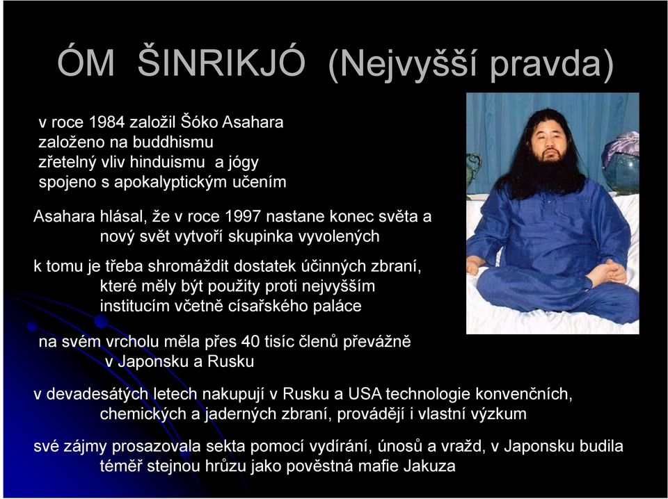 institucím včetně císařského paláce na svém vrcholu měla přes 40 tisíc členů převážně v Japonsku a Rusku v devadesátých letech nakupují v Rusku a USA technologie