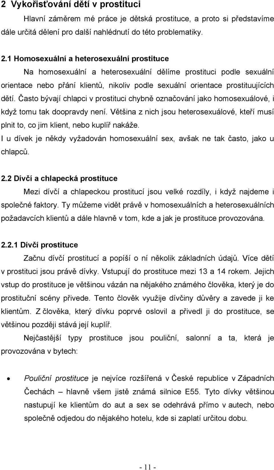 Často bývají chlapci v prostituci chybně označování jako homosexuálové, i kdyţ tomu tak doopravdy není. Většina z nich jsou heterosexuálové, kteří musí plnit to, co jim klient, nebo kuplíř nakáţe.