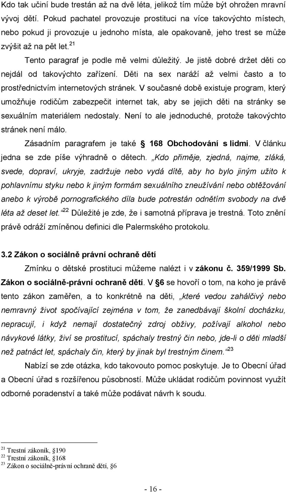 21 Tento paragraf je podle mě velmi důleţitý. Je jistě dobré drţet děti co nejdál od takovýchto zařízení. Děti na sex naráţí aţ velmi často a to prostřednictvím internetových stránek.