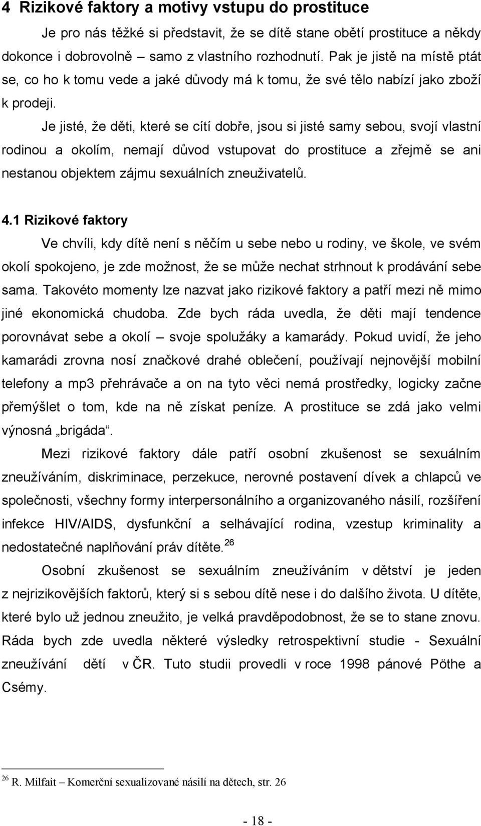 Je jisté, ţe děti, které se cítí dobře, jsou si jisté samy sebou, svojí vlastní rodinou a okolím, nemají důvod vstupovat do prostituce a zřejmě se ani nestanou objektem zájmu sexuálních zneuţivatelů.