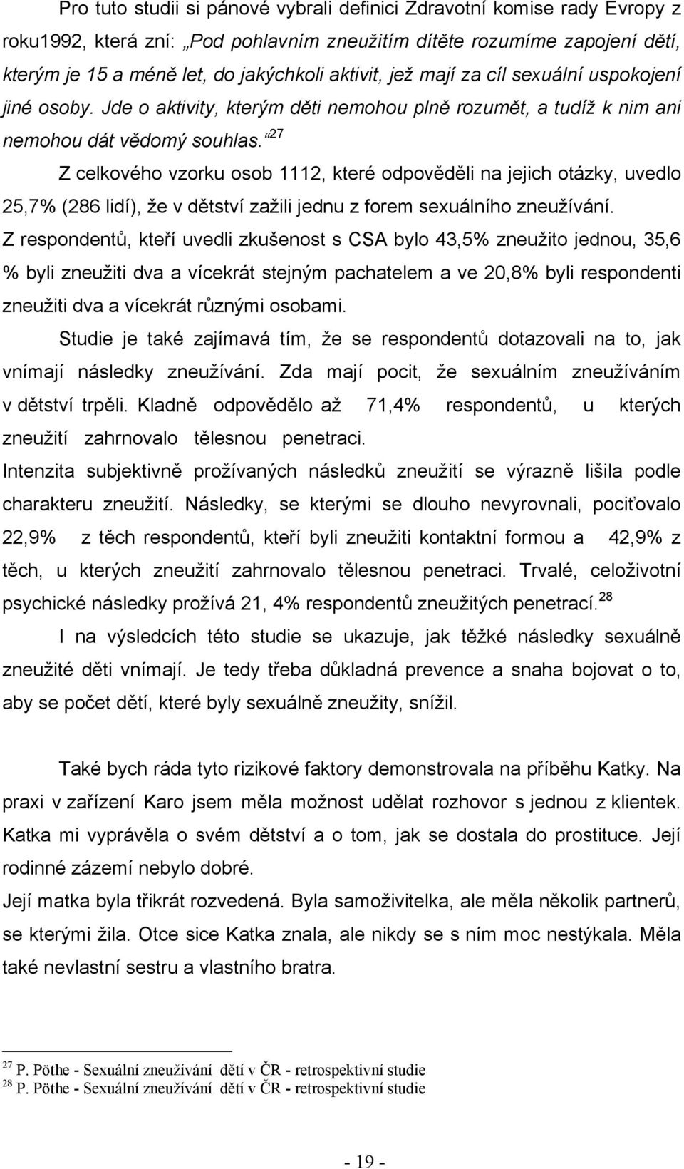 27 Z celkového vzorku osob 1112, které odpověděli na jejich otázky, uvedlo 25,7% (286 lidí), ţe v dětství zaţili jednu z forem sexuálního zneuţívání.