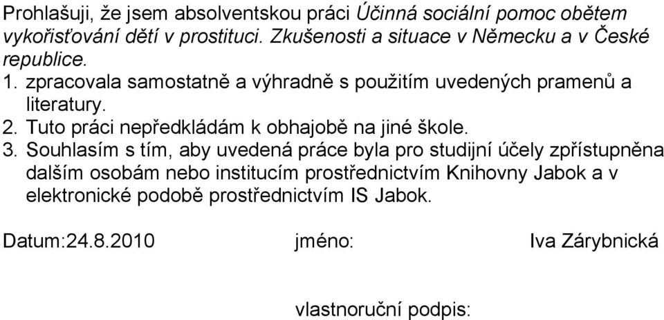 Tuto práci nepředkládám k obhajobě na jiné škole. 3.