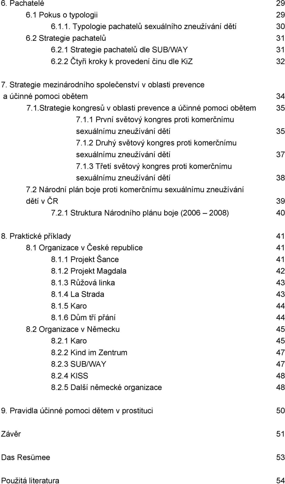 1.2 Druhý světový kongres proti komerčnímu sexuálnímu zneuţívání dětí 37 7.1.3 Třetí světový kongres proti komerčnímu sexuálnímu zneuţívání dětí 38 7.