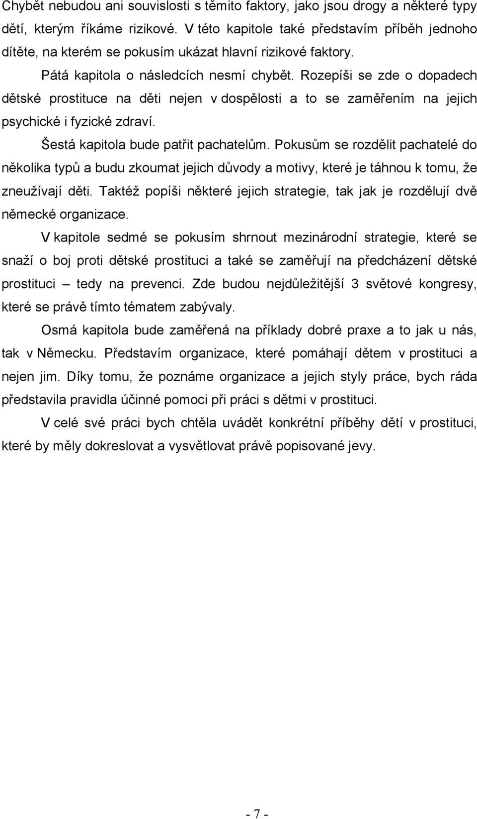 Rozepíši se zde o dopadech dětské prostituce na děti nejen v dospělosti a to se zaměřením na jejich psychické i fyzické zdraví. Šestá kapitola bude patřit pachatelům.