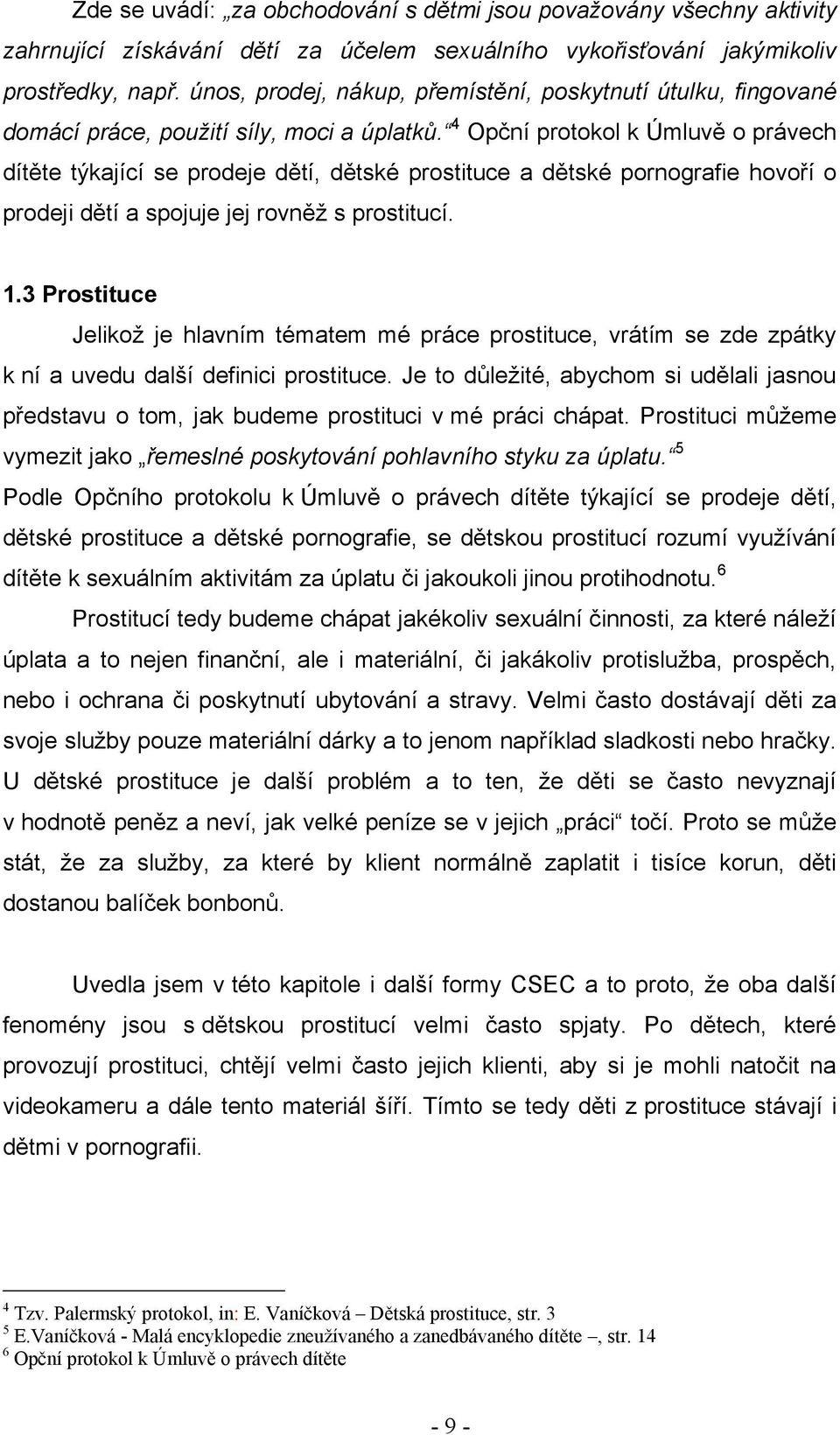 4 Opční protokol k Úmluvě o právech dítěte týkající se prodeje dětí, dětské prostituce a dětské pornografie hovoří o prodeji dětí a spojuje jej rovněţ s prostitucí. 1.