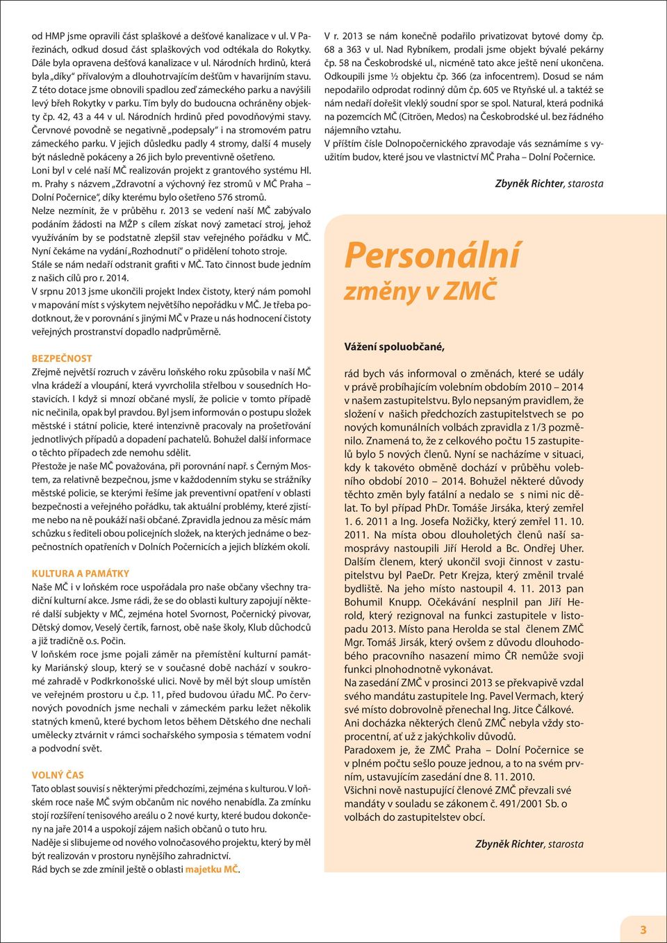 Tím byly do budoucna ochráněny objekty čp. 42, 43 a 44 v ul. Národních hrdinů před povodňovými stavy. Červnové povodně se negativně podepsaly i na stromovém patru zámeckého parku.