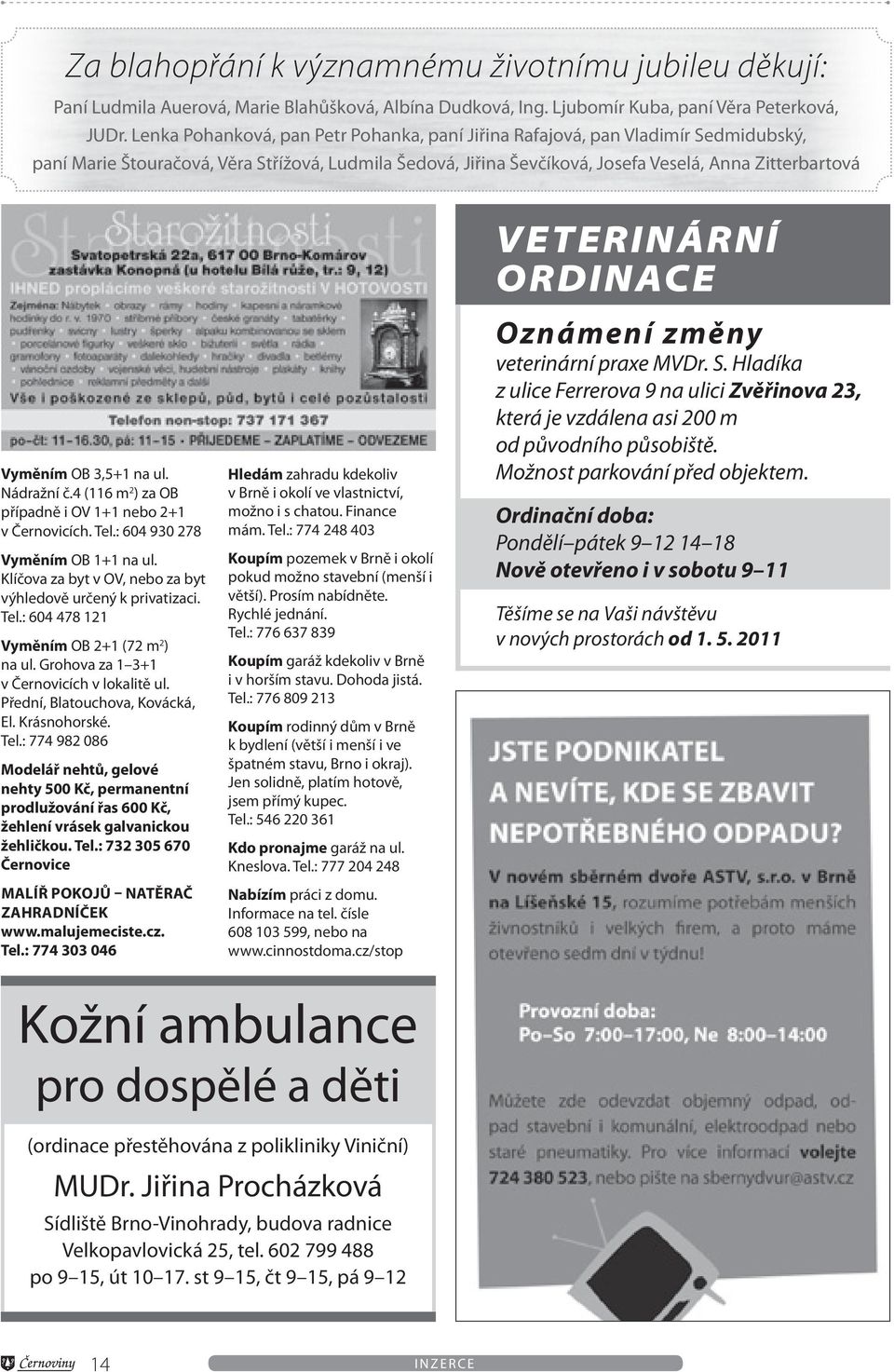 VETERINÁRNÍ ORDINACE Vyměním OB 3,5+1 na ul. Nádražní č.4 (116 m 2 ) za OB případně i OV 1+1 nebo 2+1 v Černovicích. Tel.: 604 930 278 Vyměním OB 1+1 na ul.