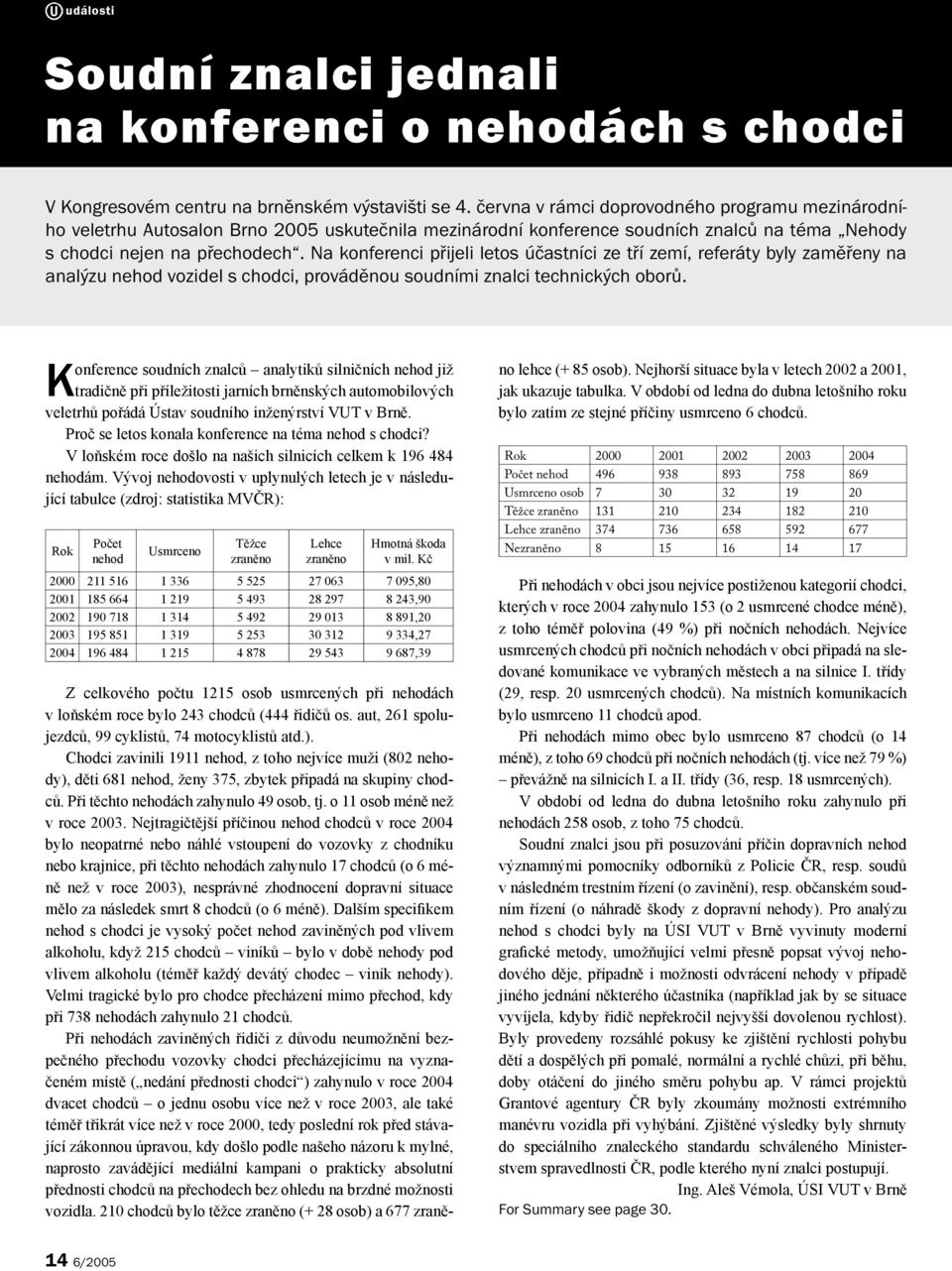 Na konferenci přijeli letos účastníci ze tří zemí, referáty byly zaměřeny na analýzu nehod vozidel s chodci, prováděnou soudními znalci technických oborů.