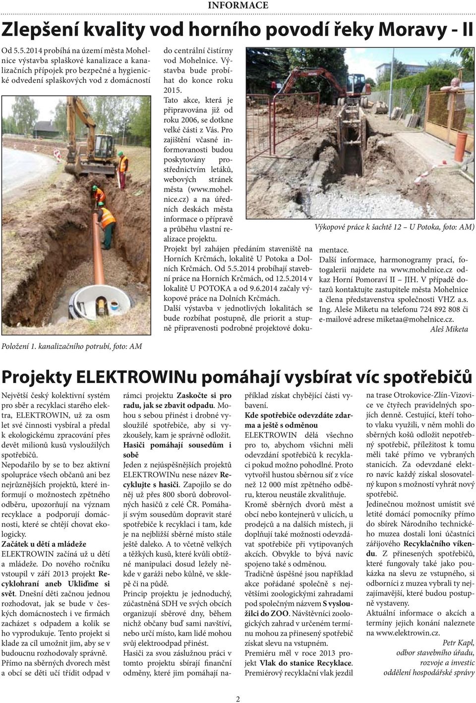 kanalizačního potrubí, foto: AM Výkopové práce k šachtě 12 U Potoka, foto: AM) do centrální čistírny vod Mohelnice. Výstavba bude probíhat do konce roku 2015.