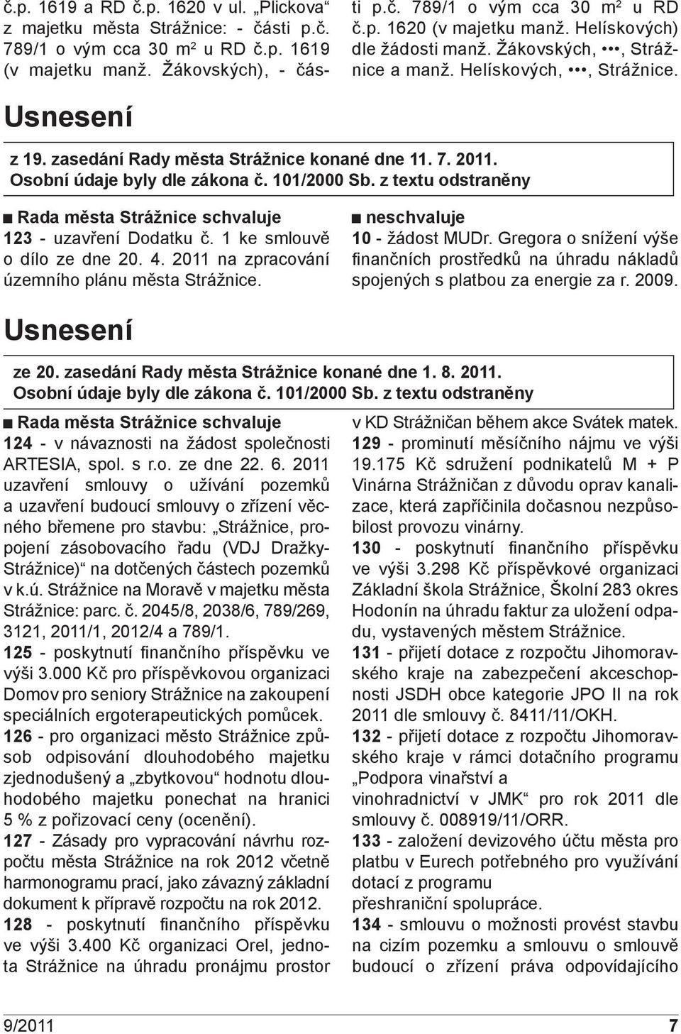 z textu odstraněny Rada města Strážnice schvaluje 123 - uzavření Dodatku č. 1 ke smlouvě o dílo ze dne 20. 4. 2011 na zpracování územního plánu města Strážnice. neschvaluje 10 - žádost MUDr.