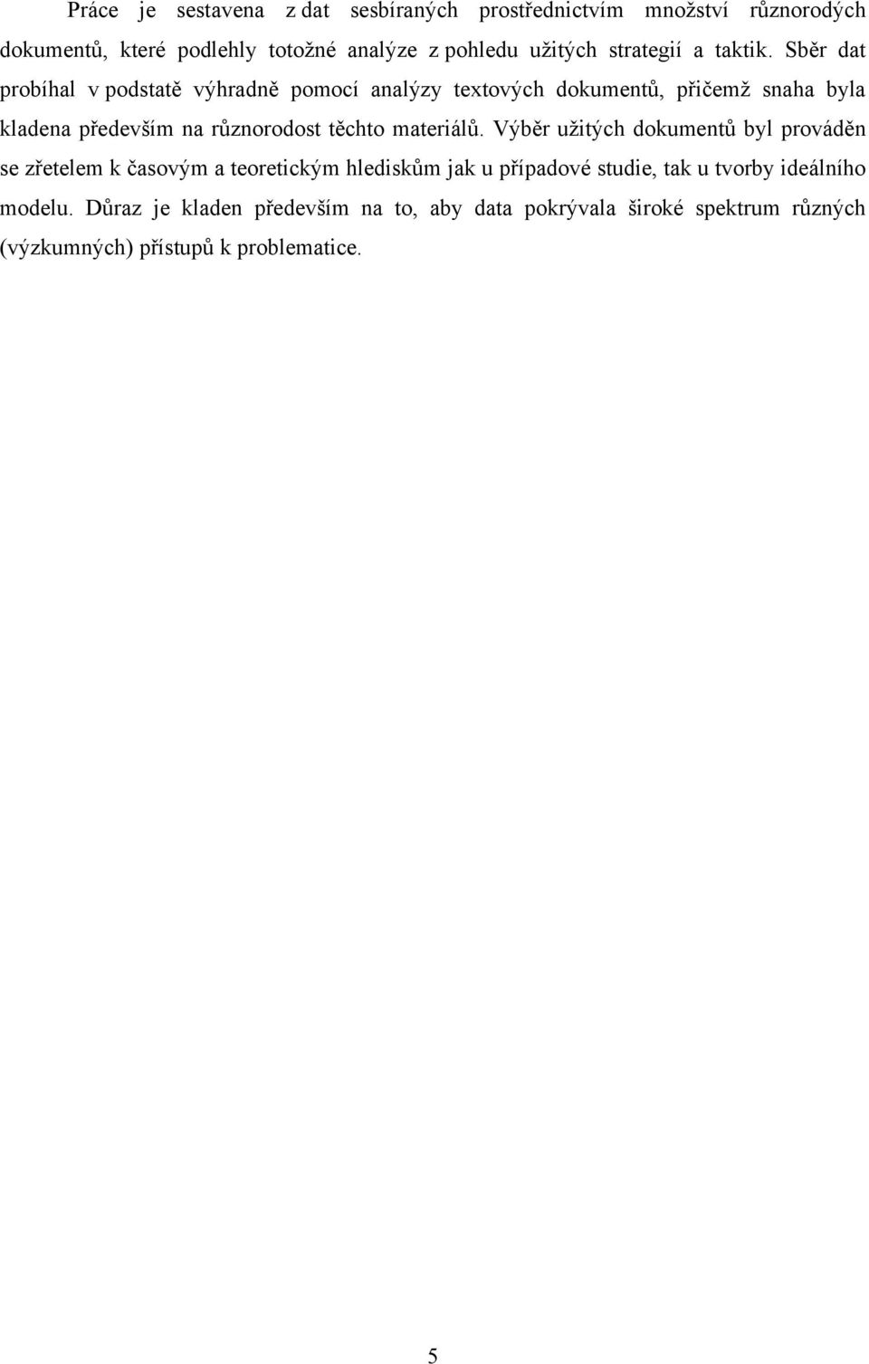 Sběr dat probíhal v podstatě výhradně pomocí analýzy textových dokumentů, přičemž snaha byla kladena především na různorodost těchto