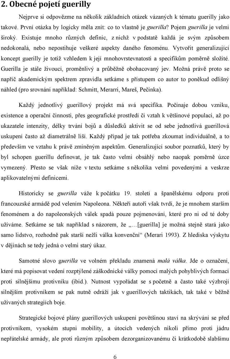 Vytvořit generalizující koncept guerilly je totiž vzhledem k její mnohovrstevnatosti a specifikům poměrně složité. Guerilla je stále živoucí, proměnlivý a průběžně obohacovaný jev.