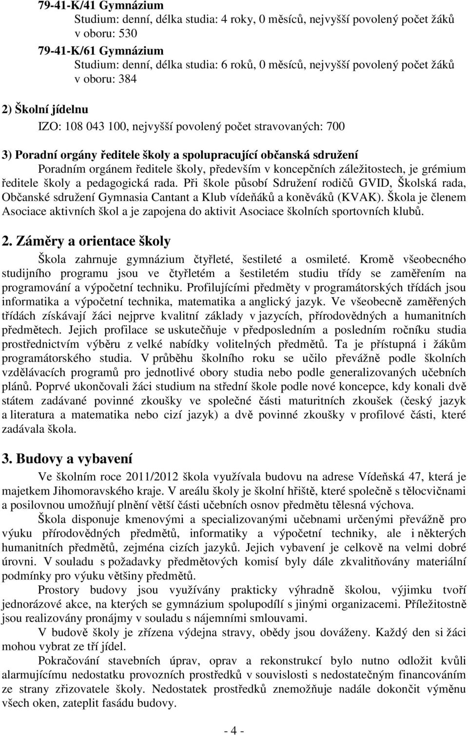 školy, především v koncepčních záležitostech, je grémium ředitele školy a pedagogická rada.