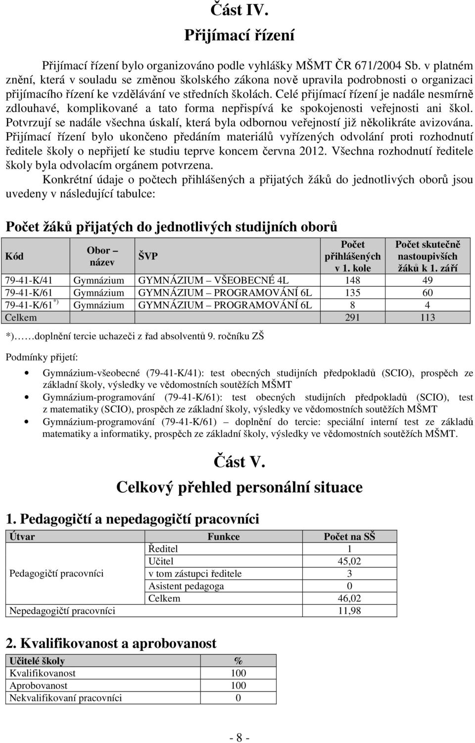 Celé přijímací řízení je nadále nesmírně zdlouhavé, komplikované a tato forma nepřispívá ke spokojenosti veřejnosti ani škol.