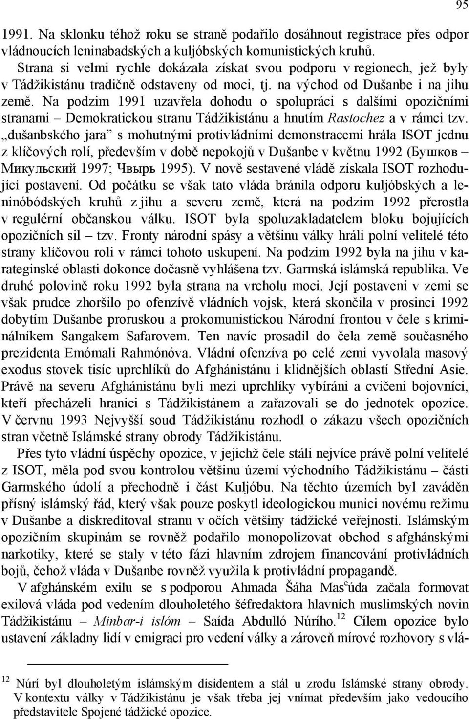 Na podzim 1991 uzavřela dohodu o spolupráci s dalšími opozičními stranami Demokratickou stranu Tádžikistánu a hnutím Rastochez a v rámci tzv.