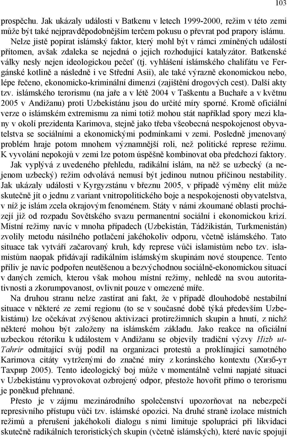 vyhlášení islámského chalífátu ve Fergánské kotlině a následně i ve Střední Asii), ale také výrazně ekonomickou nebo, lépe řečeno, ekonomicko-kriminální dimenzi (zajištění drogových cest).