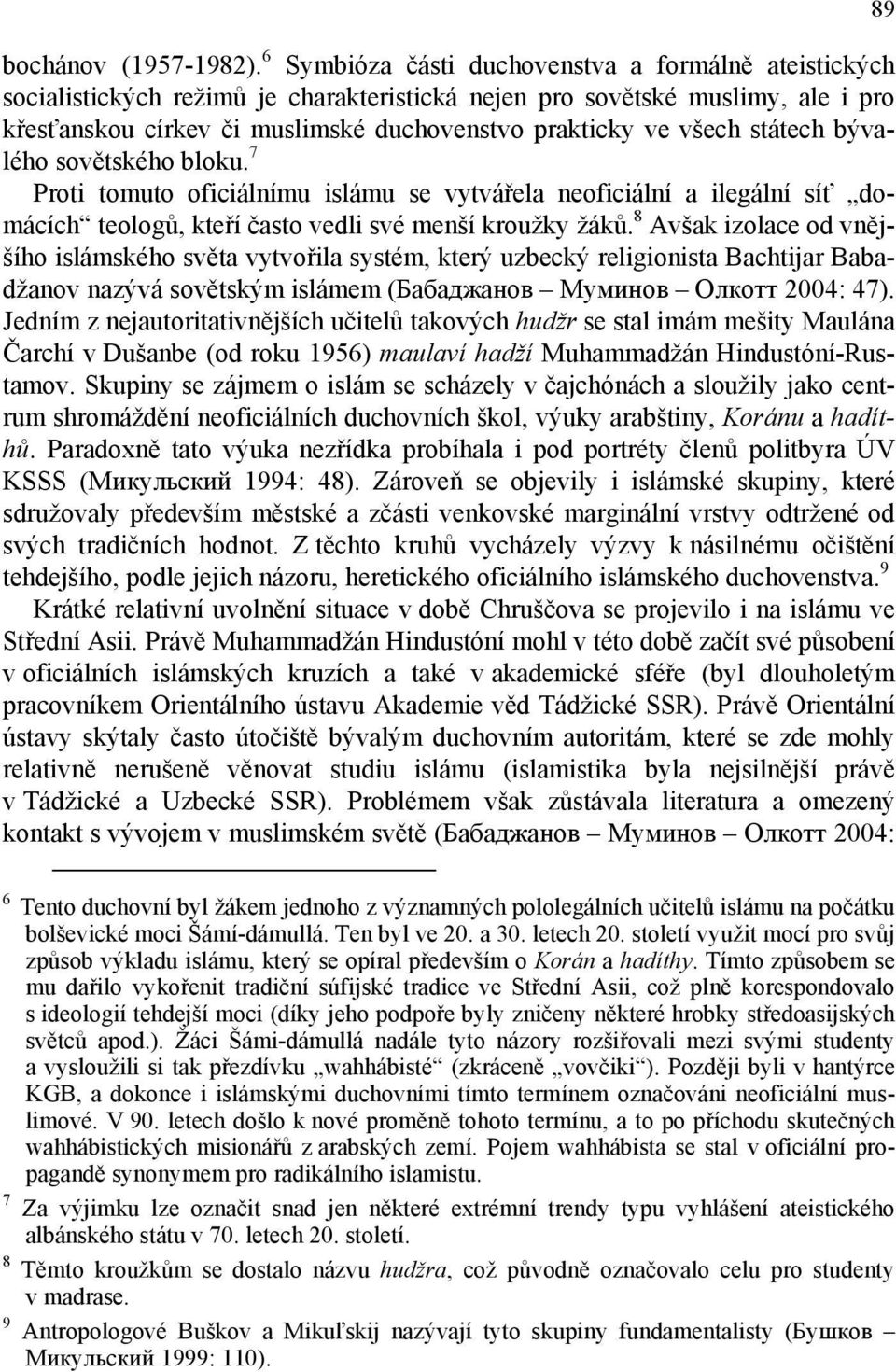 státech bývalého sovětského bloku. 7 Proti tomuto oficiálnímu islámu se vytvářela neoficiální a ilegální síť domácích teologů, kteří často vedli své menší kroužky žáků.